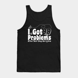 I Got 99 Problems And The Test Day Ain't One funny last day of school Tank Top